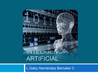 Inteligencia Artificial L.Gaby Hernández Bernabe 