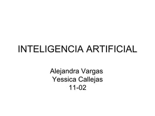 INTELIGENCIA ARTIFICIAL Alejandra Vargas  Yessica Callejas 11-02 