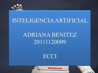 INTELIGENCIA ARTIFICIAL

   ADRIANA BENITEZ
      20111120099

         ECCI
 