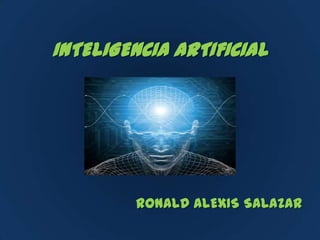 INTELIGENCIA ARTIFICIAL




        RONALD ALEXIS SALAZAR
 