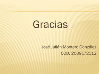 Gracias
 José Julián Montero González
            COD. 2009172112
 