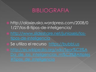  http://aloxieusko.wordpress.com/2008/0
  1/27/los-8-tipos-de-inteligencia/
 http://www.slideshare.net/junioseis/los-
  ...
