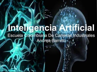 Inteligencia Artificial
Escuela Colombiana De Carreras Industriales
             Andrea Barreto
        INTELIGENCIA ARTIFICIAL
 