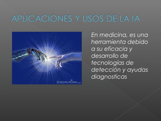    En medicina, es una
    herramienta debido
    a su eficacia y
    desarrollo de
    tecnologías de
    detección y ayudas
    diagnosticas
 