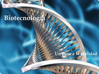 Biotecnología




                Un paso a la realidad
 