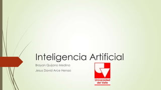 Inteligencia Artificial
Brayan Quijano Medina
Jesus David Arce Henao

 