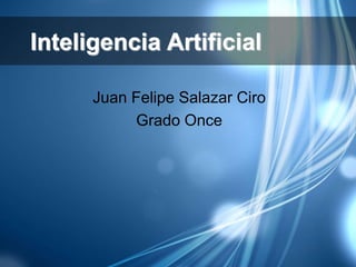 Inteligencia Artificial
Juan Felipe Salazar Ciro
Grado Once
 