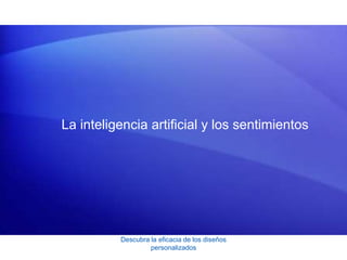 Descubra la eficacia de los diseños
personalizados
La inteligencia artificial y los sentimientos
 