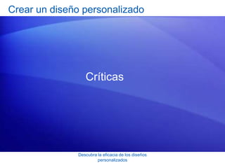 Descubra la eficacia de los diseños
personalizados
Crear un diseño personalizado
Críticas
 