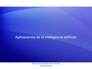 Descubra la eficacia de los diseños
personalizados
Aplicaciones de la inteligencia artificial
 