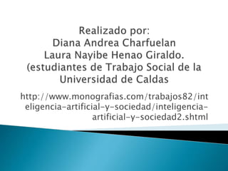 http://www.monografias.com/trabajos82/int 
eligencia-artificial-y-sociedad/inteligencia-artificial- 
y-sociedad2.shtml 
