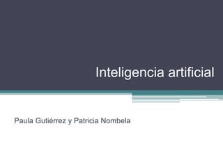 Inteligencia artificial
Paula Gutiérrez y Patricia Nombela
 