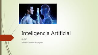 Inteligencia Artificial
DHTIC
Alfredo Cantero Rodríguez
 