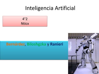 Inteligencia Artificial
Bernárdez, Biloshgzka y Ranieri
4°2
Nticx
 