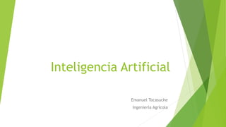 Inteligencia Artificial
Emanuel Tocasuche
Ingeniería Agrícola
 