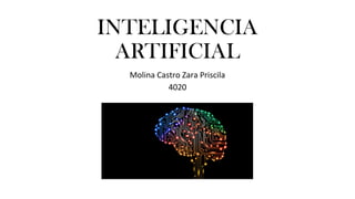INTELIGENCIA
ARTIFICIAL
Molina Castro Zara Priscila
4020
 