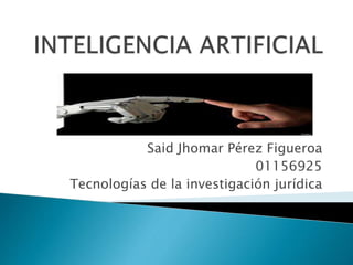 Said Jhomar Pérez Figueroa
01156925
Tecnologías de la investigación jurídica
 
