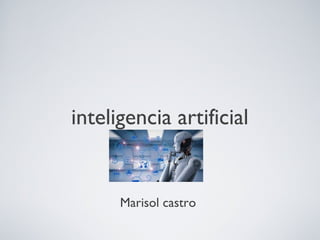 inteligencia artificial
Marisol castro
 
