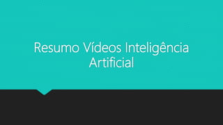 Resumo Vídeos Inteligência
Artificial
 