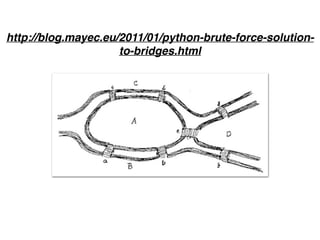 http://blog.mayec.eu/2011/01/python-brute-force-solution-
to-bridges.html
 