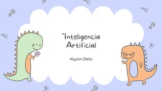 "Inteligencia
Artificial
Alyson Dietz
 