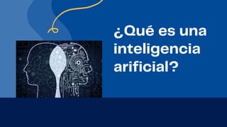¿Qué es una
inteligencia
arificial?
 