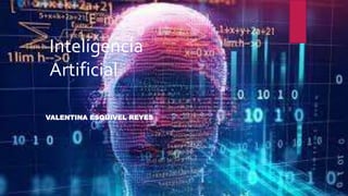 VALENTINA ESQUIVEL REYES
Inteligencia
Artificial
 