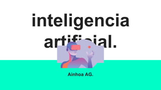 inteligencia
artificial.
Ainhoa AG.
 