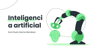 Inteligenci
a artificial
Ana Paula Garcia Mendoza
 