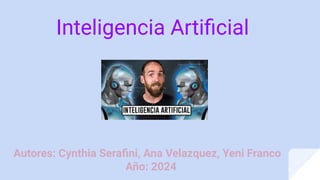 Inteligencia Artiﬁcial
Autores: Cynthia Seraﬁni, Ana Velazquez, Yeni Franco
Año: 2024
 