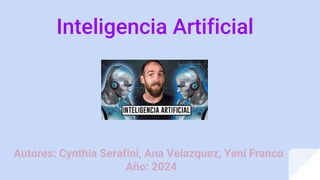 Inteligencia Artificial
Autores: Cynthia Serafini, Ana Velazquez, Yeni Franco
Año: 2024
 