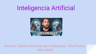 Inteligencia Artificial
Autores: Cynthia Serafini, Ana Velazquez, Yeni Franco
Año: 2024
 