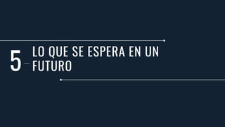 LO QUE SE ESPERA EN UN
FUTURO
5
 