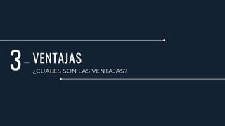 VENTAJAS
¿CUALES SON LAS VENTAJAS?
3
 
