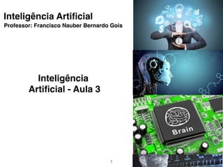Inteligência Artiﬁcial
Professor: Francisco Nauber Bernardo Gois
Inteligência
Artiﬁcial - Aula 3
1
 