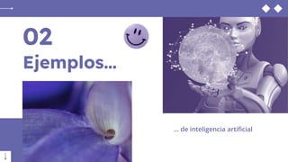 Ejemplos…
02
… de inteligencia artificial
 