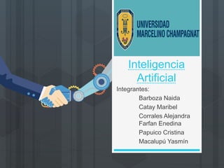 Inteligencia
Artificial
Integrantes:
Barboza Naida
Catay Maribel
Corrales Alejandra
Farfan Enedina
Papuico Cristina
Macalupú Yasmín
 