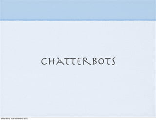 Chatterbots

sexta-feira, 1 de novembro de 13

 