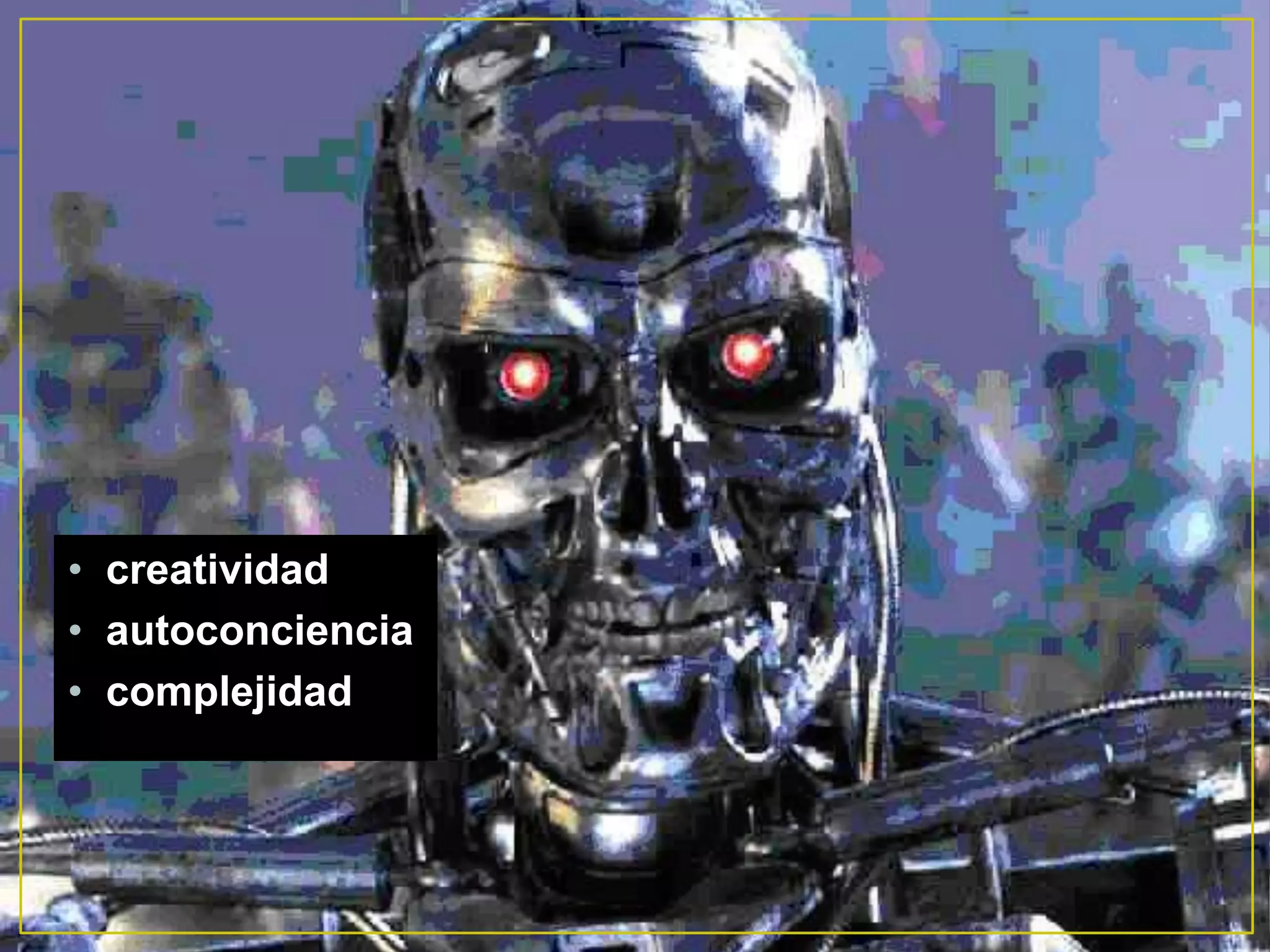 • creatividad
• autoconciencia
• complejidad
 