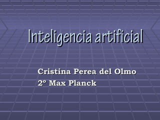 Inteligencia artificial
 Cristina Perea del Olmo
 2º Max Planck
 