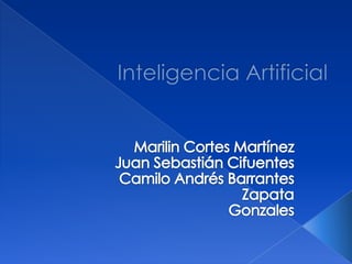 Inteligencia Artificial Marilin Cortes Martínez Juan Sebastián Cifuentes  Camilo Andrés Barrantes Zapata Gonzales 