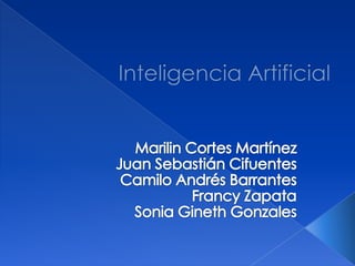 Inteligencia Artificial Marilin Cortes Martínez Juan Sebastián Cifuentes  Camilo Andrés Barrantes Francy Zapata Sonia Gineth Gonzales 