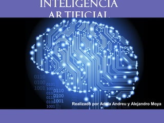 Inteligencia
Artificial
Realizado por Adela Andreu y Alejandro Moya
 