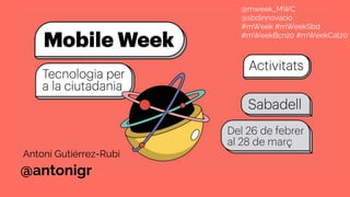 @mweek_MWC
@sbdinnovacio
#mWeek #mWeekSbd
#mWeekBcn20 #mWeekCat20
@antonigr
Antoni Gutiérrez-Rubí
 