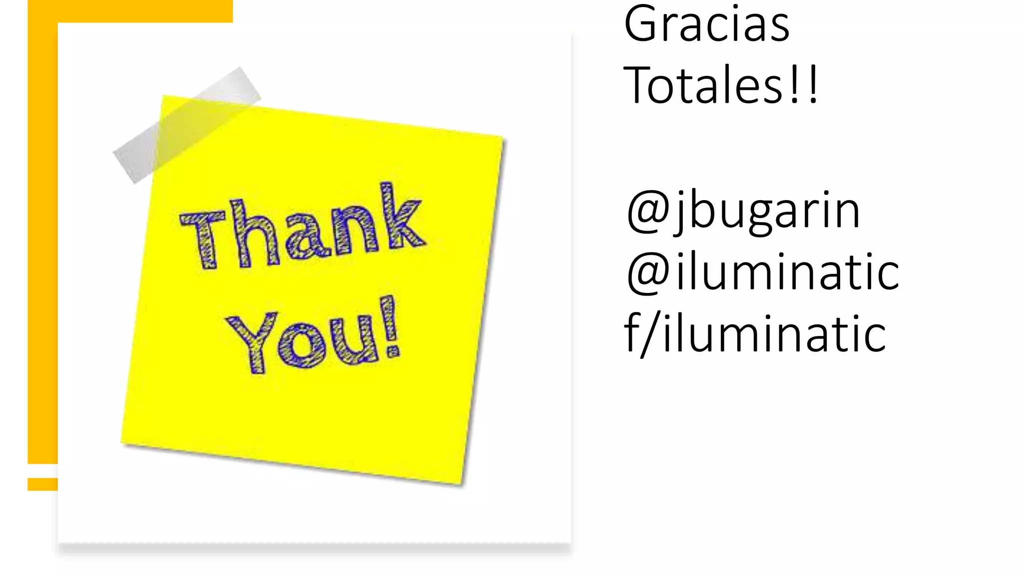 Gracias
Totales!!
@jbugarin
@iluminatic
f/iluminatic
 