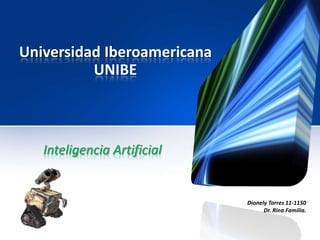 Universidad Iberoamericana
          UNIBE



   Inteligencia Artificial


                             Dionely Torres 11-1150
                                   Dr. Rina Familia.
 