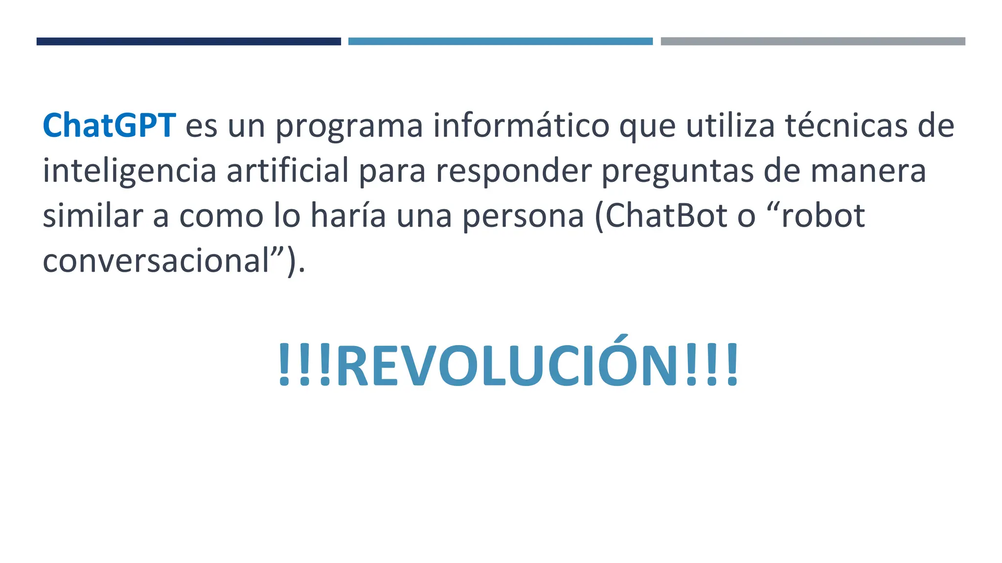 ChatGPT es un programa informático que utiliza técnicas de
inteligencia artificial para responder preguntas de manera
similar a como lo haría una persona (ChatBot o “robot
conversacional”).
!!!REVOLUCIÓN!!!
 