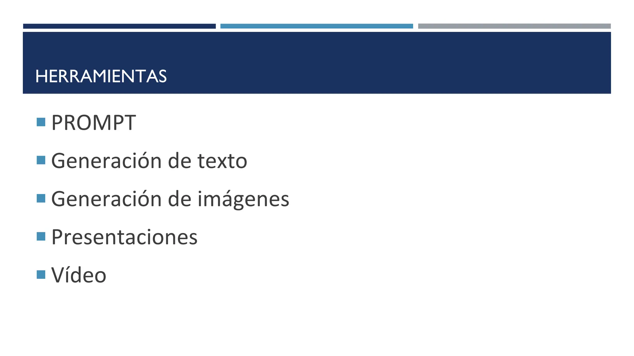 HERRAMIENTAS
 PROMPT
 Generación de texto
 Generación de imágenes
 Presentaciones
 Vídeo
 