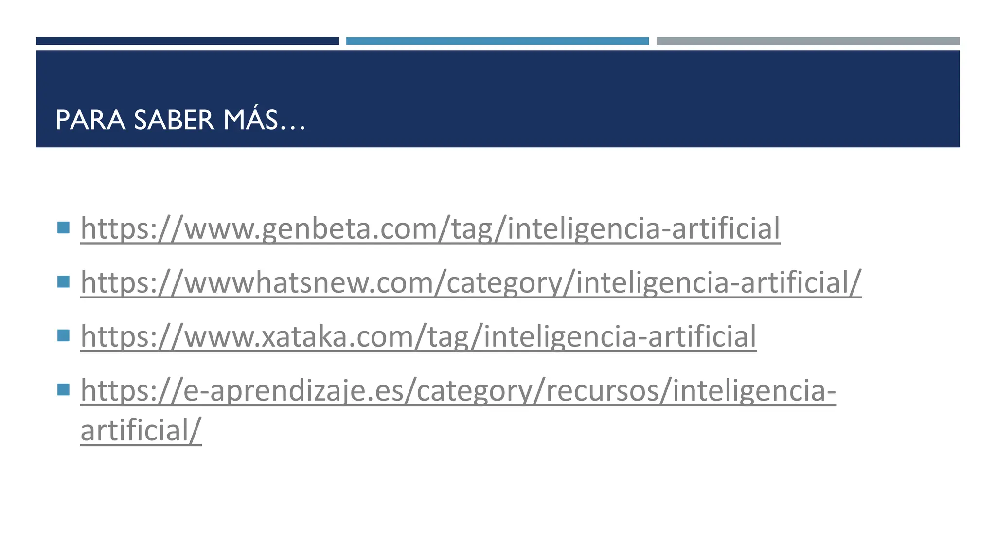 PARA SABER MÁS…
 https://www.genbeta.com/tag/inteligencia-artificial
 https://wwwhatsnew.com/category/inteligencia-artificial/
 https://www.xataka.com/tag/inteligencia-artificial
 https://e-aprendizaje.es/category/recursos/inteligencia-
artificial/
 