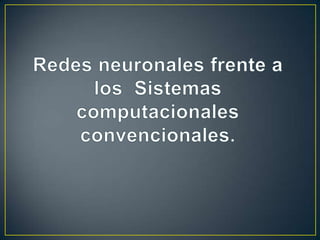 Redes neuronales frente a los  Sistemas computacionales convencionales. 